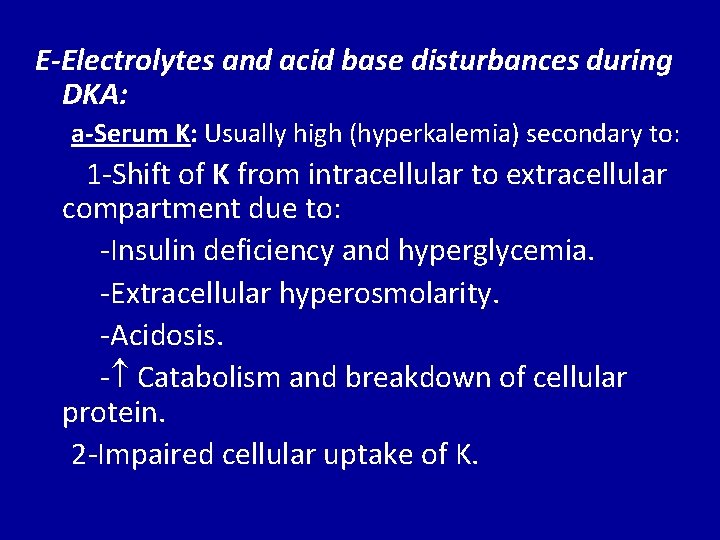 E-Electrolytes and acid base disturbances during DKA: a-Serum K: Usually high (hyperkalemia) secondary to: