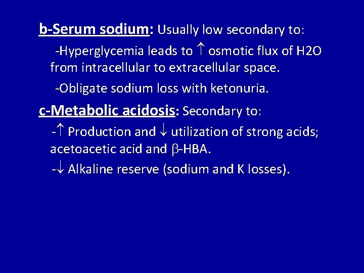 b-Serum sodium: Usually low secondary to: -Hyperglycemia leads to osmotic flux of H 2