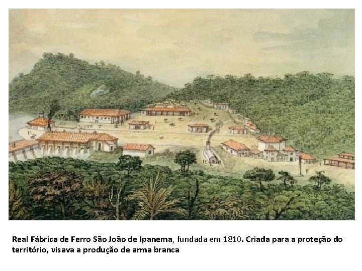 Real Fábrica de Ferro São João de Ipanema, fundada em 1810. Criada para a