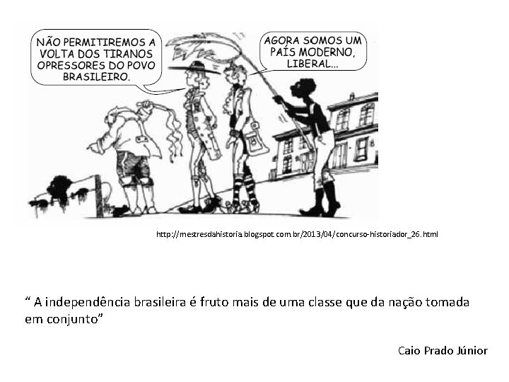 http: //mestresdahistoria. blogspot. com. br/2013/04/concurso-historiador_26. html “ A independência brasileira é fruto mais de