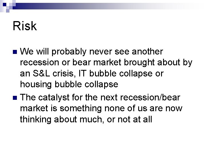 Risk We will probably never see another recession or bear market brought about by