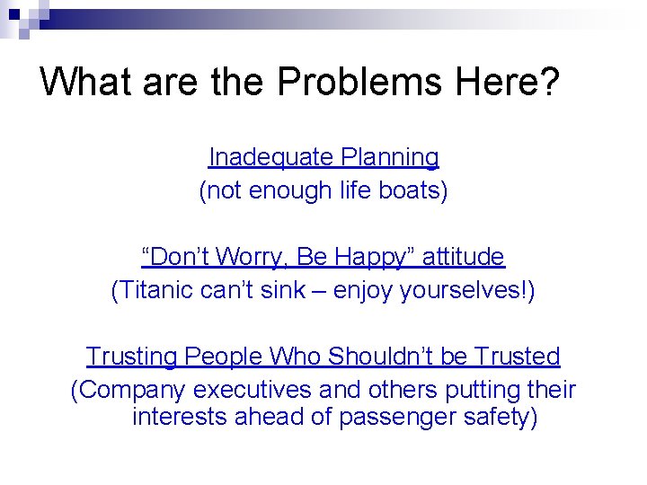 What are the Problems Here? Inadequate Planning (not enough life boats) “Don’t Worry, Be