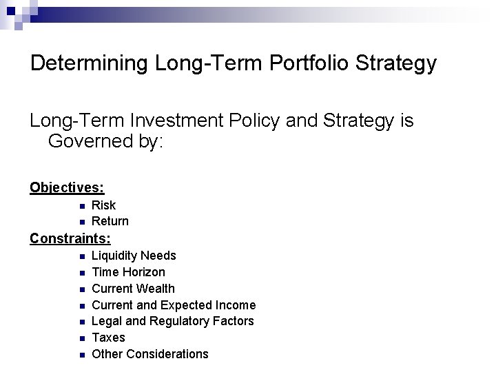 Determining Long-Term Portfolio Strategy Long-Term Investment Policy and Strategy is Governed by: Objectives: n