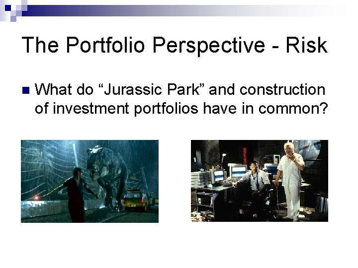 The Portfolio Perspective - Risk n What do “Jurassic Park” and construction of investment