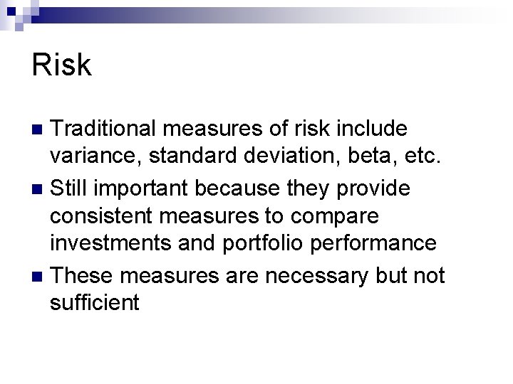 Risk Traditional measures of risk include variance, standard deviation, beta, etc. n Still important