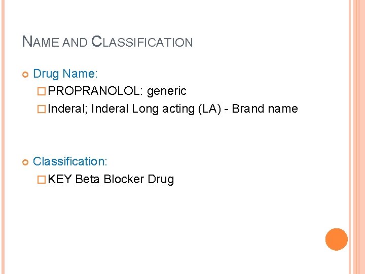 NAME AND CLASSIFICATION Drug Name: � PROPRANOLOL: generic � Inderal; Inderal Long acting (LA)