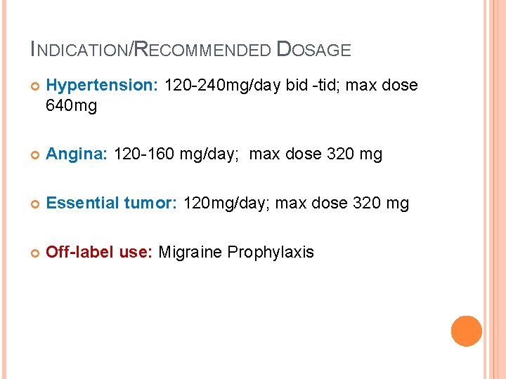 INDICATION/RECOMMENDED DOSAGE Hypertension: 120 -240 mg/day bid -tid; max dose 640 mg Angina: 120