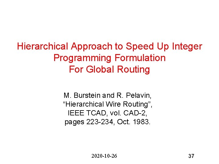 Hierarchical Approach to Speed Up Integer Programming Formulation For Global Routing M. Burstein and