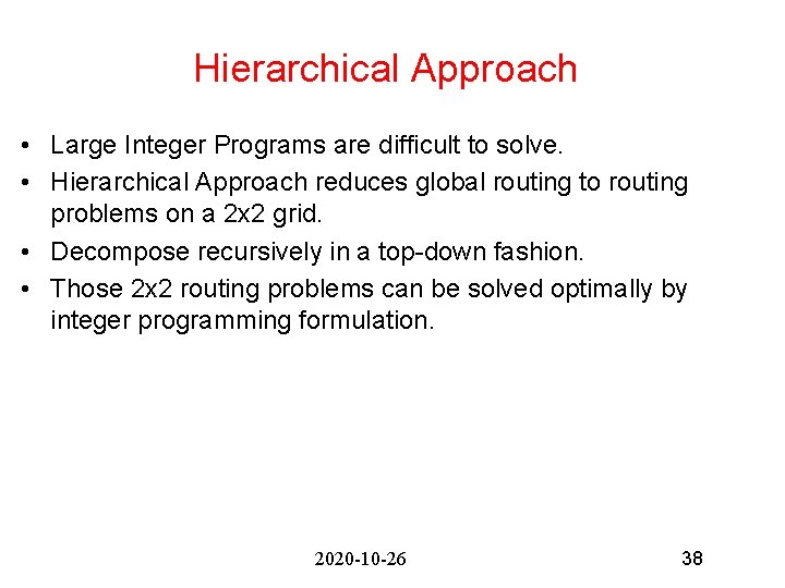 Hierarchical Approach • Large Integer Programs are difficult to solve. • Hierarchical Approach reduces