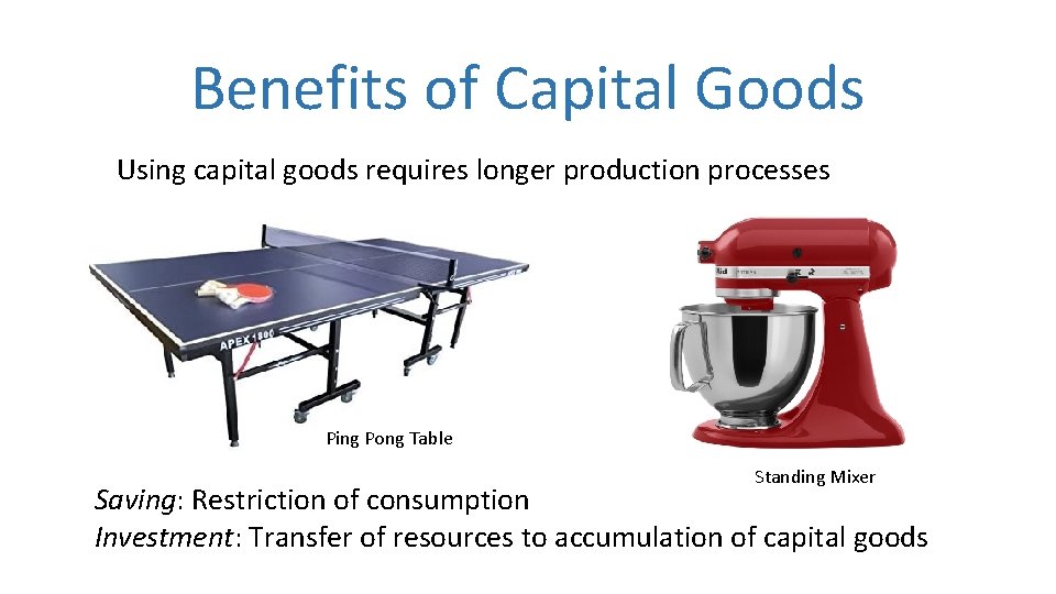 Benefits of Capital Goods Using capital goods requires longer production processes Ping Pong Table