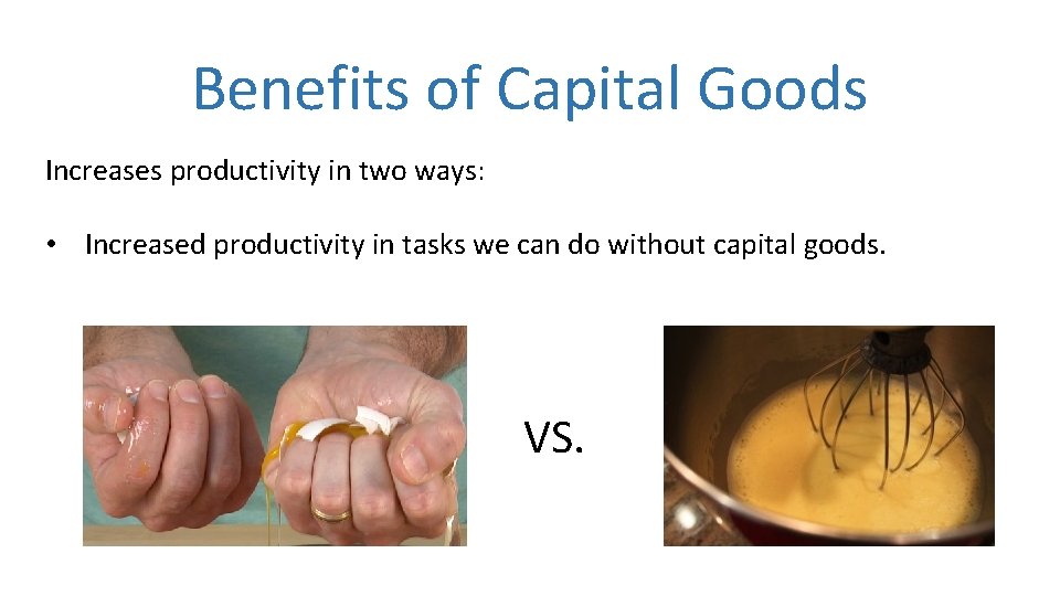 Benefits of Capital Goods Increases productivity in two ways: • Increased productivity in tasks