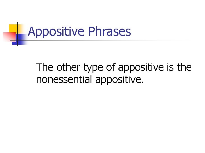 Appositive Phrases The other type of appositive is the nonessential appositive. Appositive Phrases The other type of appositive is the nonessential appositive.