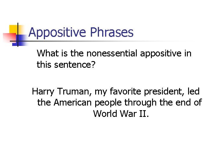 Appositive Phrases What is the nonessential appositive in this sentence? Harry Truman, my favorite Appositive Phrases What is the nonessential appositive in this sentence? Harry Truman, my favorite