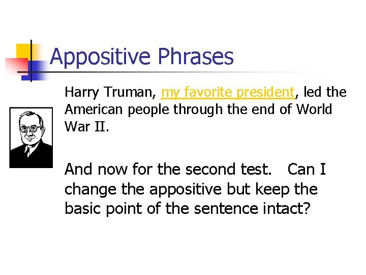 Appositive Phrases Harry Truman, my favorite president, led the American people through the end