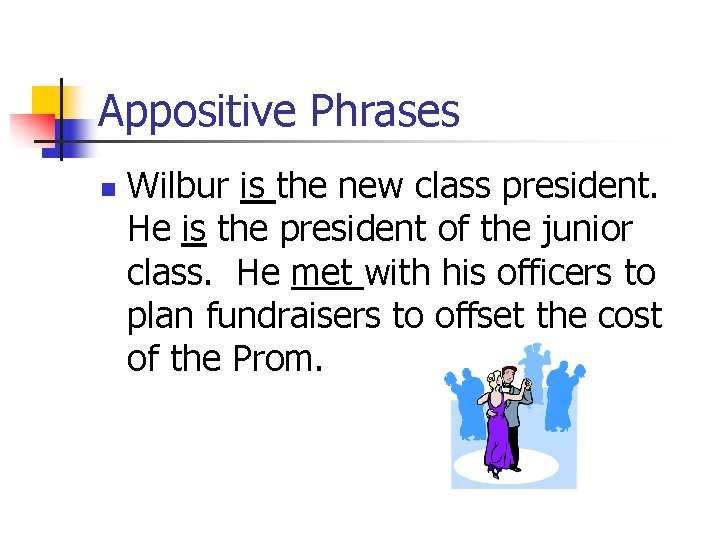 Appositive Phrases n Wilbur is the new class president. He is the president of