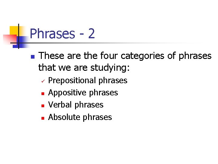 Phrases - 2 n These are the four categories of phrases that we are