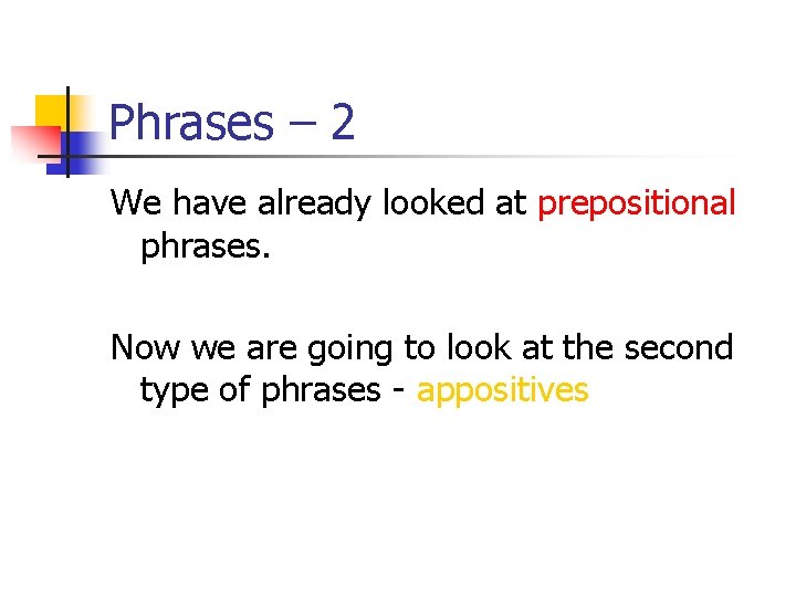 Phrases – 2 We have already looked at prepositional phrases. Now we are going