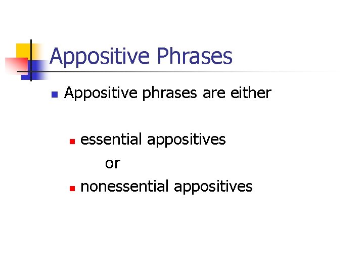 Appositive Phrases n Appositive phrases are either essential appositives or n nonessential appositives n Appositive Phrases n Appositive phrases are either essential appositives or n nonessential appositives n