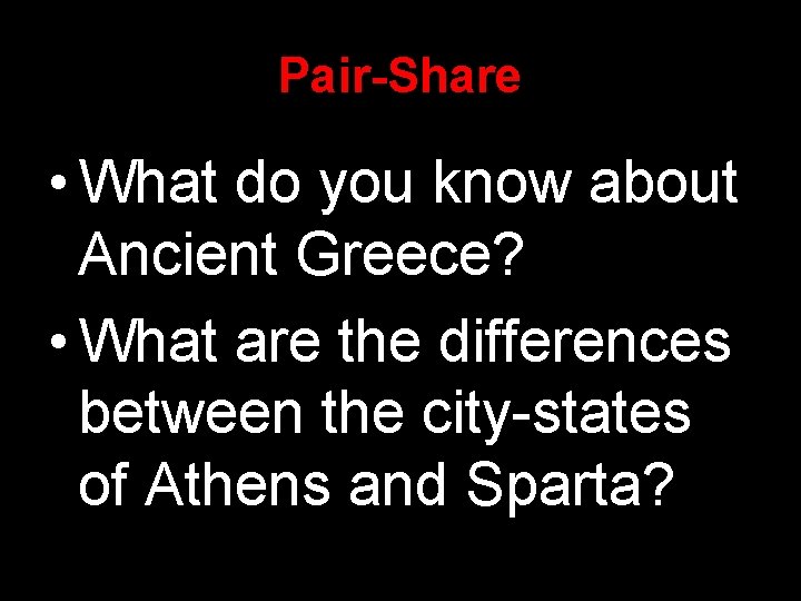 Pair-Share • What do you know about Ancient Greece? • What are the differences