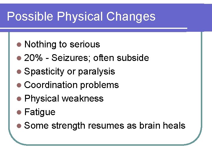 Possible Physical Changes l Nothing to serious l 20% - Seizures; often subside l