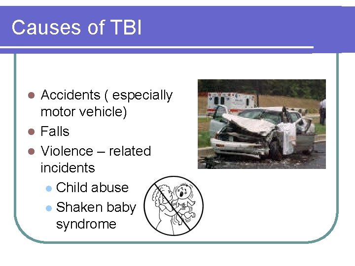 Causes of TBI Accidents ( especially motor vehicle) l Falls l Violence – related