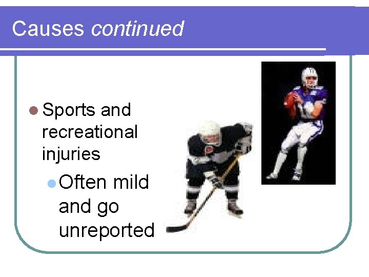 Causes continued l Sports and recreational injuries l Often mild and go unreported 