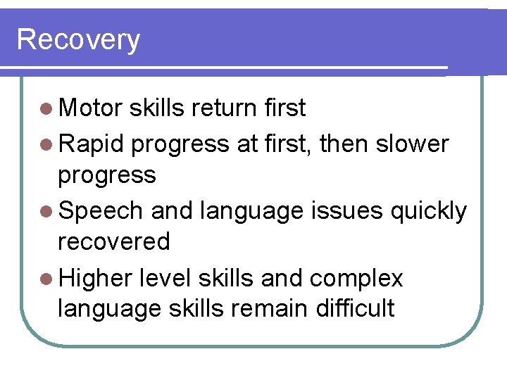 Recovery l Motor skills return first l Rapid progress at first, then slower progress