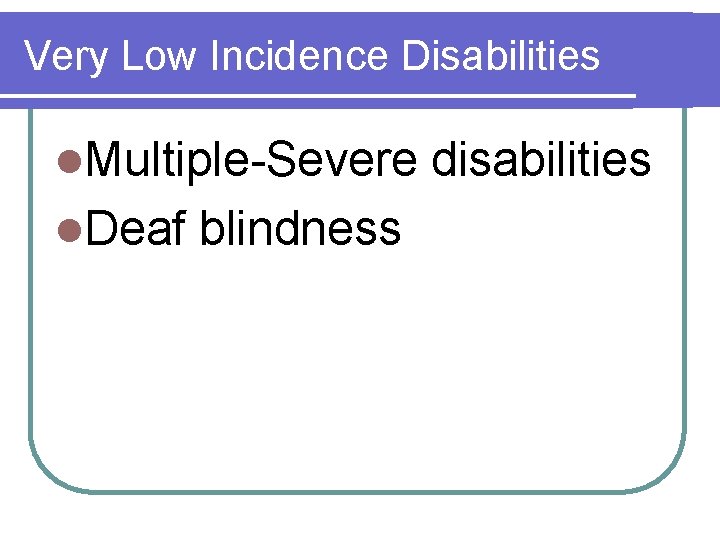 Very Low Incidence Disabilities l. Multiple-Severe l. Deaf blindness disabilities 