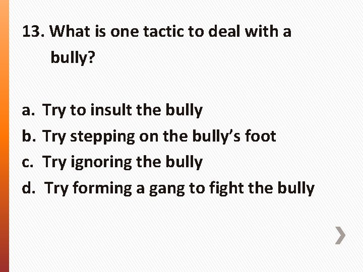 13. What is one tactic to deal with a bully? a. b. c. d.