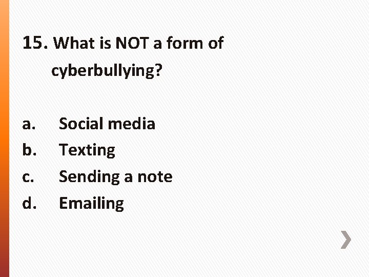 15. What is NOT a form of cyberbullying? a. b. c. d. Social media