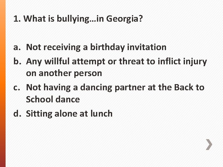 1. What is bullying…in Georgia? a. Not receiving a birthday invitation b. Any willful