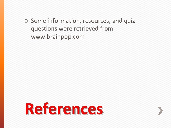 » Some information, resources, and quiz questions were retrieved from www. brainpop. com References