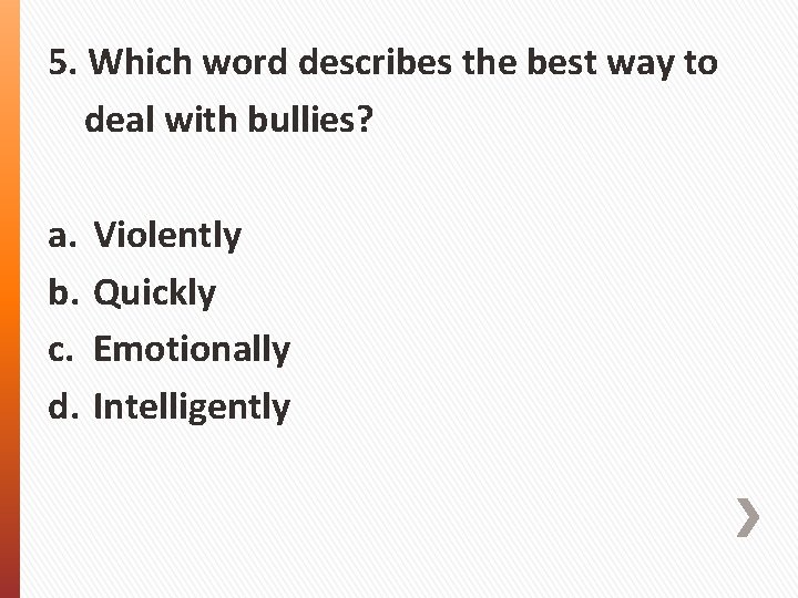 5. Which word describes the best way to deal with bullies? a. b. c.