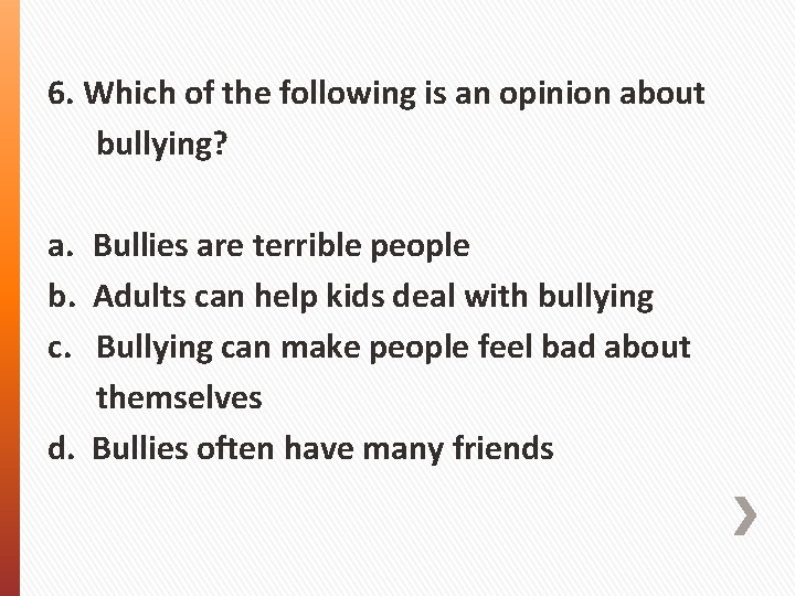 6. Which of the following is an opinion about bullying? a. Bullies are terrible