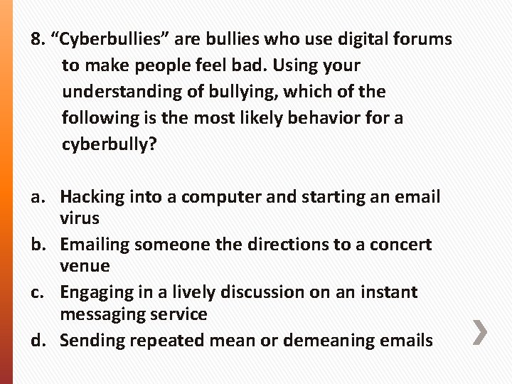 8. “Cyberbullies” are bullies who use digital forums to make people feel bad. Using
