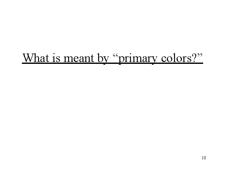 What is meant by “primary colors? ” 10 