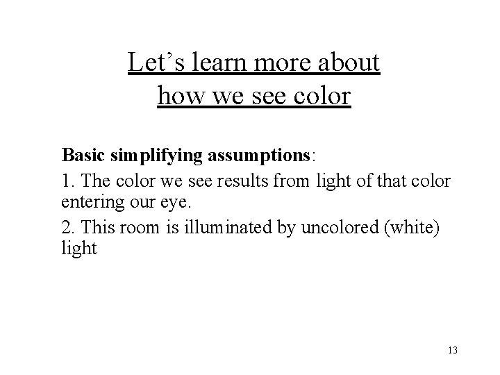 Let’s learn more about how we see color Basic simplifying assumptions: 1. The color