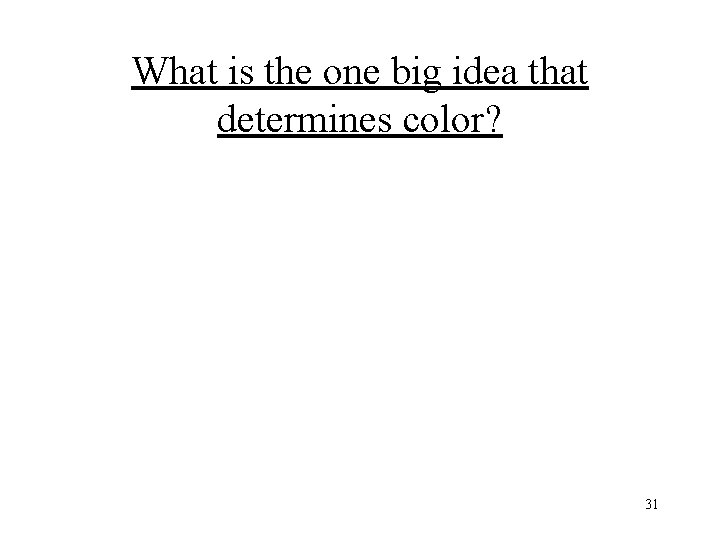 What is the one big idea that determines color? 31 