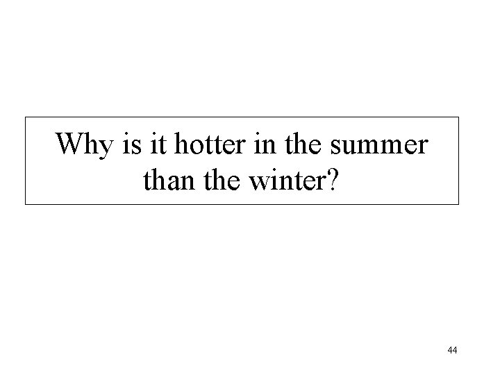 Why is it hotter in the summer than the winter? 44 