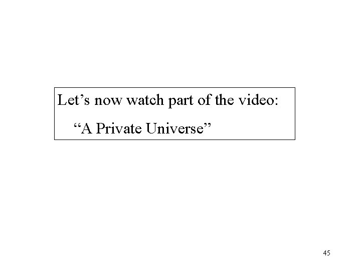 Let’s now watch part of the video: “A Private Universe” 45 