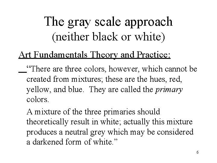 The gray scale approach (neither black or white) Art Fundamentals Theory and Practice: “There