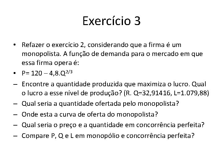 Exercício 3 • Refazer o exercício 2, considerando que a firma é um monopolista.