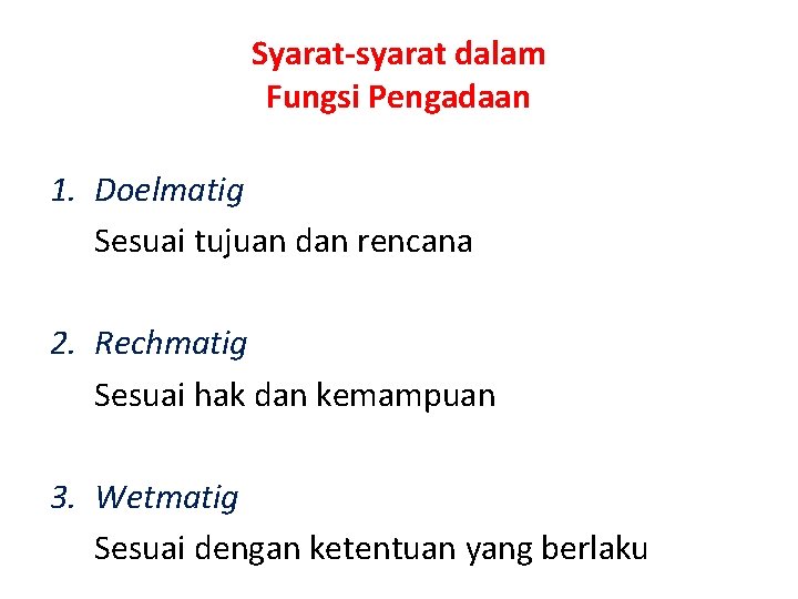 Syarat-syarat dalam Fungsi Pengadaan 1. Doelmatig Sesuai tujuan dan rencana 2. Rechmatig Sesuai hak