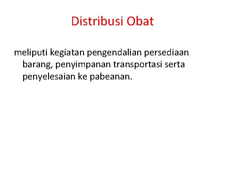 Distribusi Obat meliputi kegiatan pengendalian persediaan barang, penyimpanan transportasi serta penyelesaian ke pabeanan. 