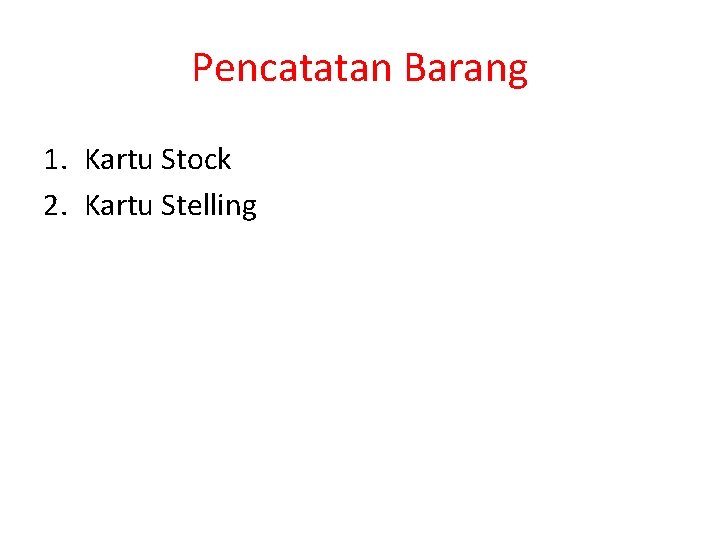 Pencatatan Barang 1. Kartu Stock 2. Kartu Stelling 