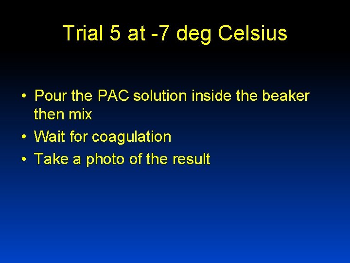 Trial 5 at -7 deg Celsius • Pour the PAC solution inside the beaker