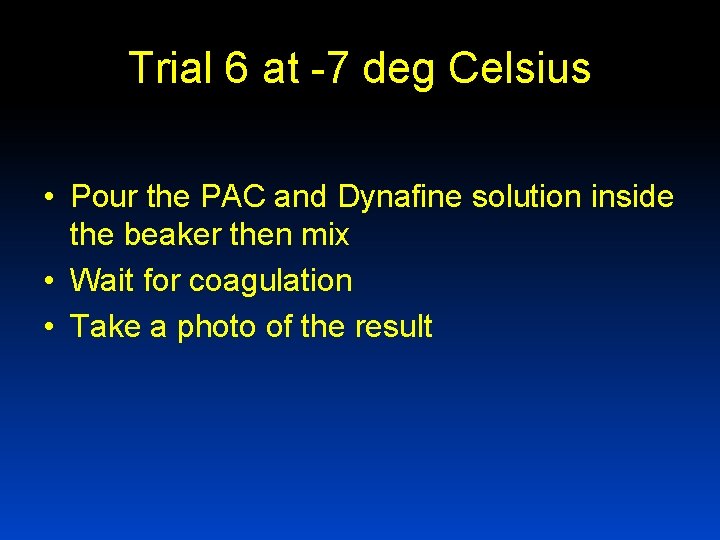 Trial 6 at -7 deg Celsius • Pour the PAC and Dynafine solution inside