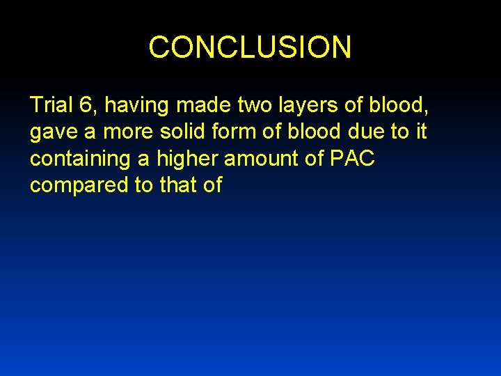 CONCLUSION Trial 6, having made two layers of blood, gave a more solid form