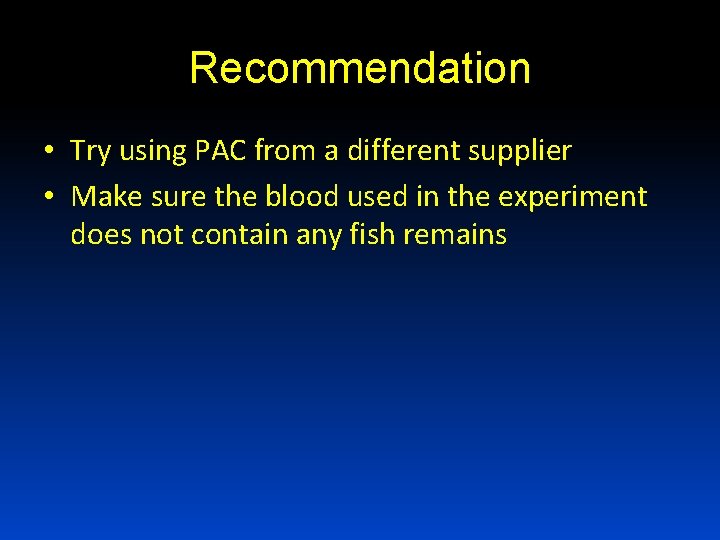 Recommendation • Try using PAC from a different supplier • Make sure the blood