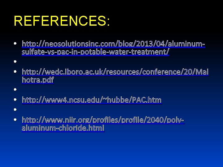 REFERENCES: • http: //neosolutionsinc. com/blog/2013/04/aluminumsulfate-vs-pac-in-potable-water-treatment/ • • http: //wedc. lboro. ac. uk/resources/conference/20/Mal hotra. pdf